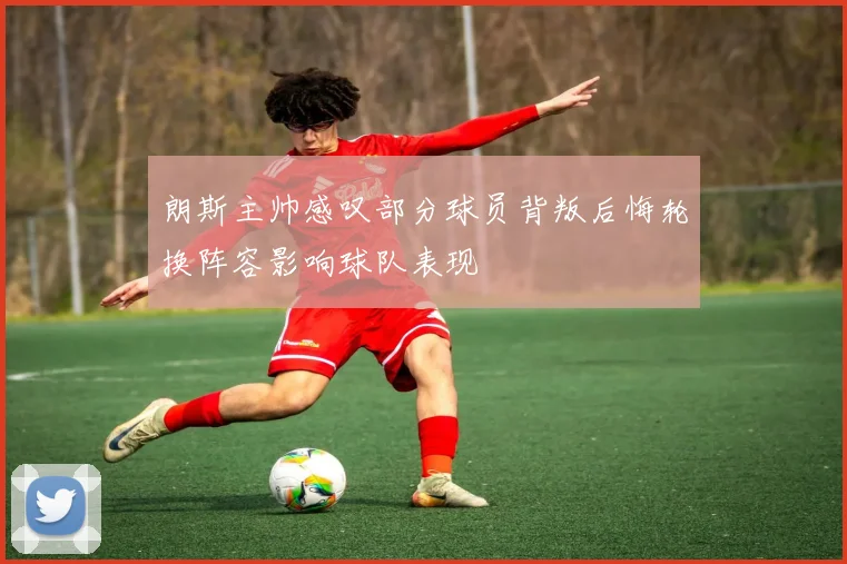 朗斯主帅感叹部分球员背叛后悔轮换阵容影响球队表现